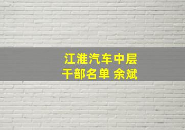 江淮汽车中层干部名单 余斌